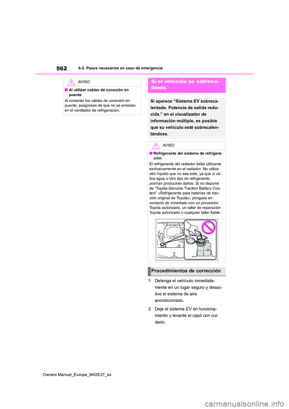 TOYOTA BZ4X 2022  Manuale de Empleo (in Spanish) 562
Owners Manual_Europe_M42E27_es
8-2. Pasos necesarios en caso de emergencia
1Detenga el vehículo inmediata- 
mente en un lugar seguro y desac- 
tive el sistema de aire  
acondicionado. 
2 Deje el 
