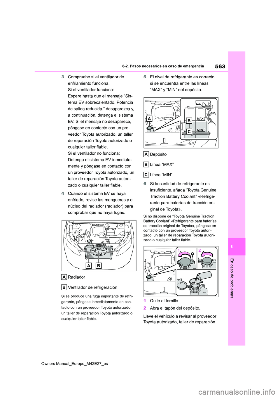 TOYOTA BZ4X 2022  Manuale de Empleo (in Spanish) 563
8
Owners Manual_Europe_M42E27_es
8-2. Pasos necesarios en caso de emergencia
En caso de problemas
3Compruebe si el ventilador de  
enfriamiento funciona.  
Si el ventilador funciona:  
Espere hast