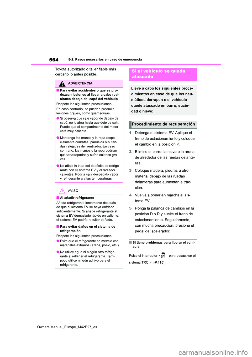 TOYOTA BZ4X 2022  Manuale de Empleo (in Spanish) 564
Owners Manual_Europe_M42E27_es
8-2. Pasos necesarios en caso de emergencia
Toyota autorizado o taller fiable más  
cercano lo antes posible. 
1 Detenga el sistema EV. Aplique el  
freno de estaci