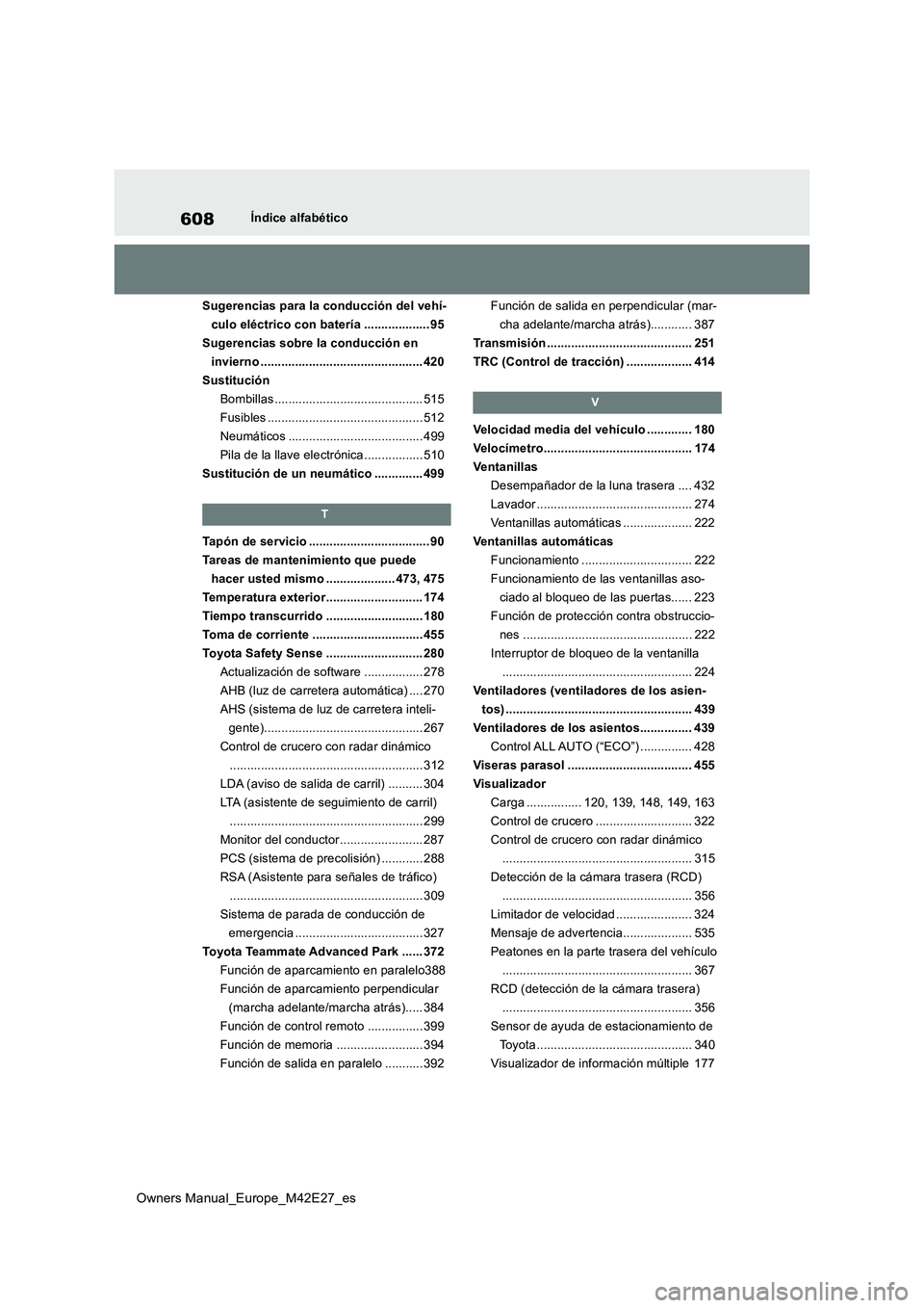 TOYOTA BZ4X 2022  Manuale de Empleo (in Spanish) 608
Owners Manual_Europe_M42E27_es
Índice alfabético 
Sugerencias para la conducción del vehí- 
culo eléctrico con batería ................... 95
Sugerencias sobre la conducción en 
invierno ..
