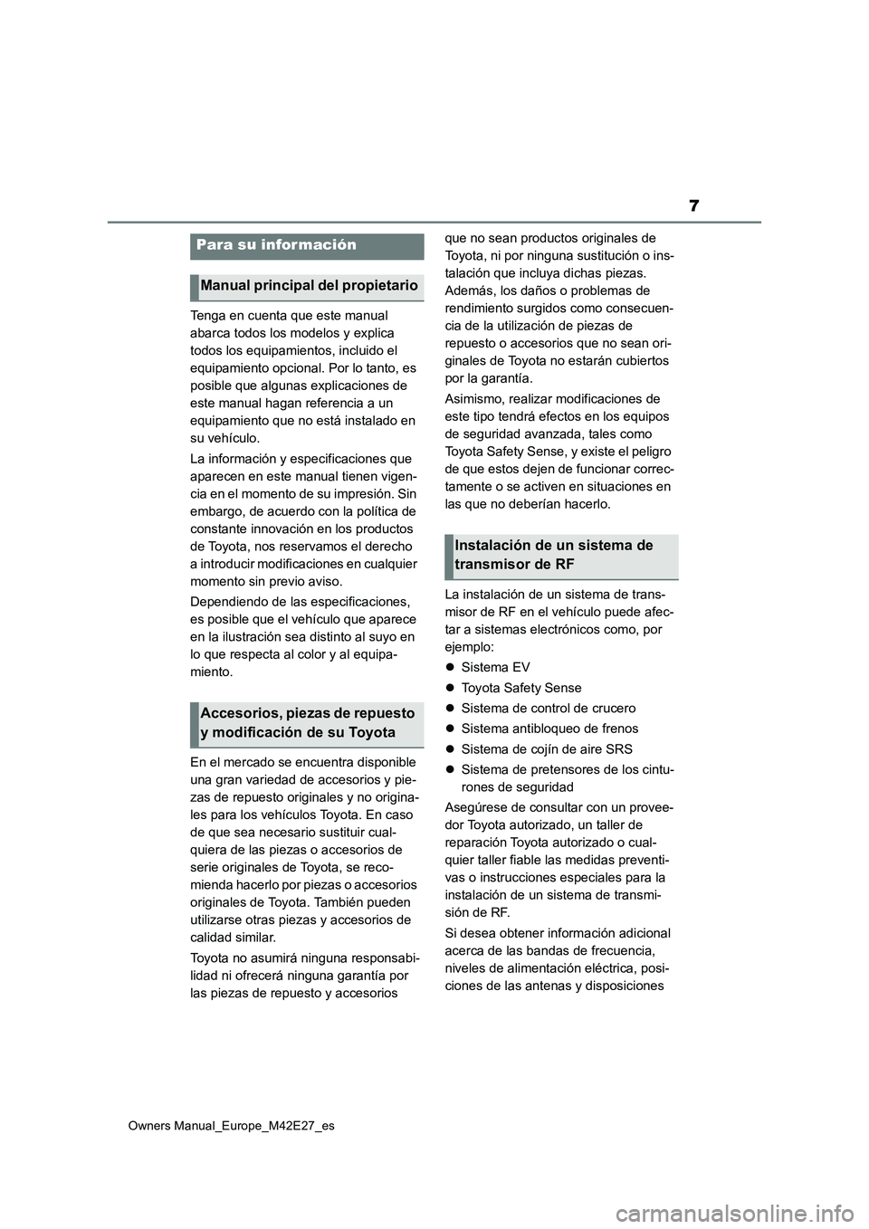 TOYOTA BZ4X 2022  Manuale de Empleo (in Spanish) 7
Owners Manual_Europe_M42E27_es
Tenga en cuenta que este manual  
abarca todos los modelos y explica 
todos los equipamientos, incluido el 
equipamiento opcional. Por lo tanto, es 
posible que alguna