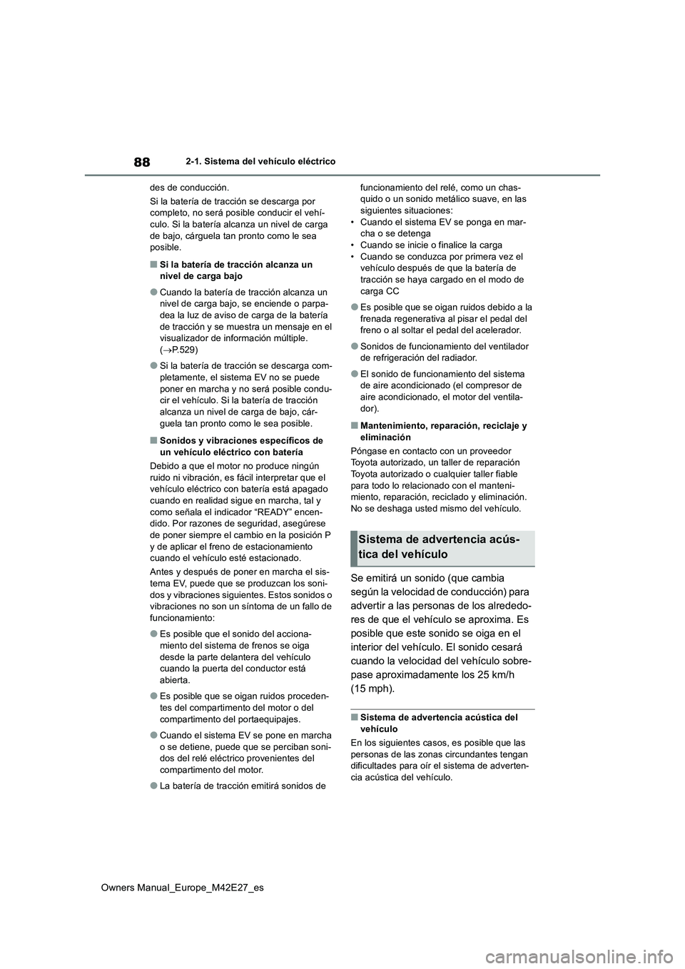TOYOTA BZ4X 2022 Manuale de Empleo (in Spanish) 88
Owners Manual_Europe_M42E27_es
2-1. Sistema del vehículo eléctrico
des de conducción.
Si la batería de tracción se descarga por completo, no será posible conducir el vehí-culo. Si la bate TOYOTA BZ4X 2022 Manuale de Empleo (in Spanish) 88
Owners Manual_Europe_M42E27_es
2-1. Sistema del vehículo eléctrico
des de conducción.
Si la batería de tracción se descarga por completo, no será posible conducir el vehí-culo. Si la bate