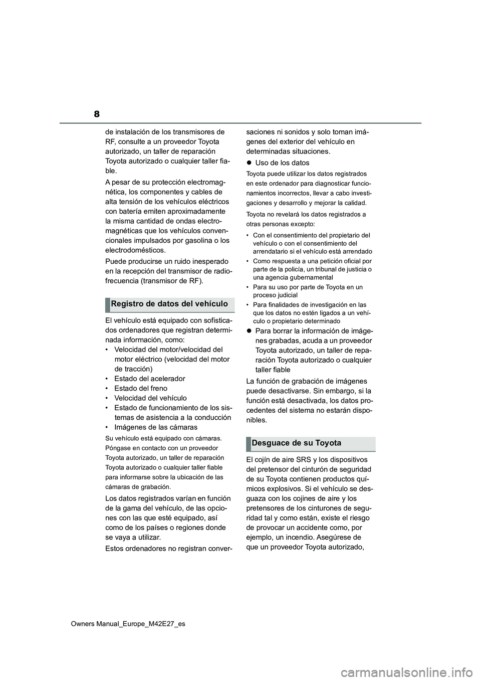 TOYOTA BZ4X 2022  Manuale de Empleo (in Spanish) 8
Owners Manual_Europe_M42E27_es
de instalación de los transmisores de  
RF, consulte a un proveedor Toyota 
autorizado, un taller de reparación 
Toyota autorizado o cualquier taller fia-
ble. 
A pe