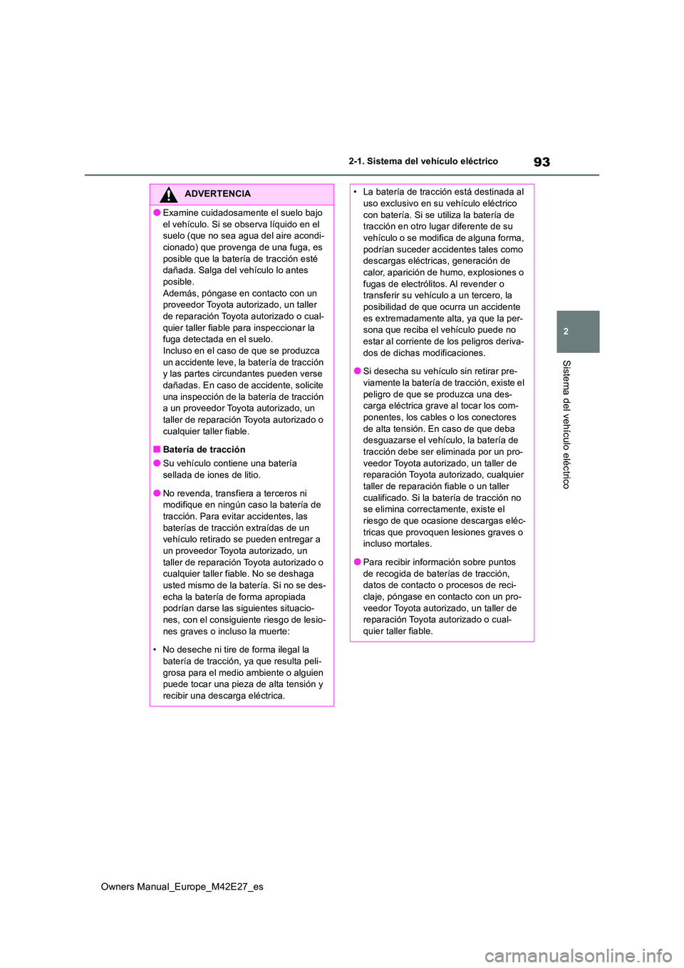 TOYOTA BZ4X 2022  Manuale de Empleo (in Spanish) 93
2
Owners Manual_Europe_M42E27_es
2-1. Sistema del vehículo eléctrico
Sistema del vehículo eléctrico
ADVERTENCIA
●Examine cuidadosamente el suelo bajo  
el vehículo. Si se observa líquido en