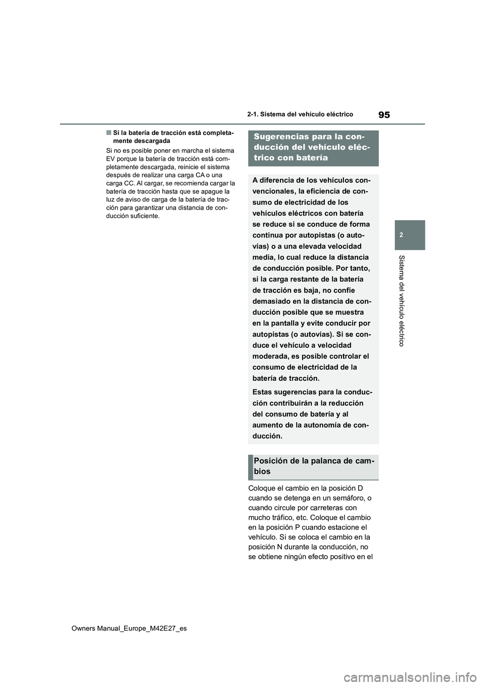 TOYOTA BZ4X 2022  Manuale de Empleo (in Spanish) 95
2
Owners Manual_Europe_M42E27_es
2-1. Sistema del vehículo eléctrico
Sistema del vehículo eléctrico
■Si la batería de tracción está completa- mente descargada 
Si no es posible poner en ma