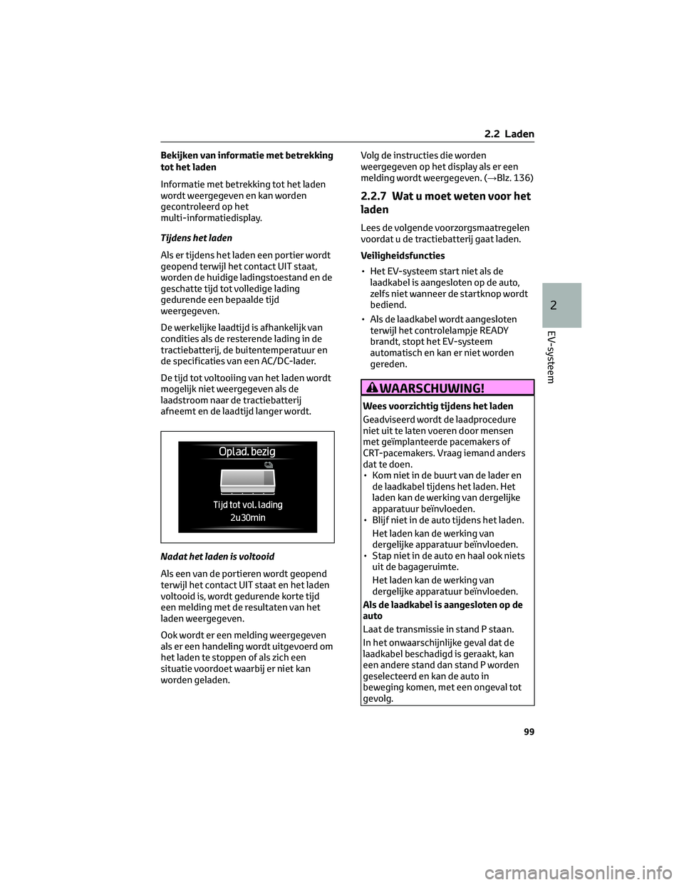 TOYOTA BZ4X 2022  Instructieboekje (in Dutch) Bekijken van informatie met betrekking
tot het laden
Informatie met betrekking tot het laden
wordt weergegeven en kan worden
gecontroleerd op het
multi-informatiedisplay.
Tijdens het laden
Als er tijd