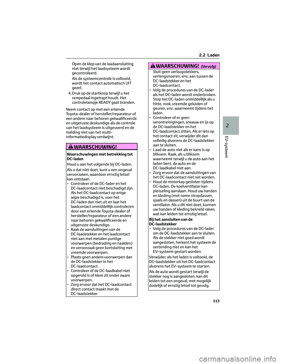 TOYOTA BZ4X 2022 Instructieboekje (in Dutch) Open de klep van de laadaansluiting
niet terwijl het laadsysteem wordt
gecontroleerd.
Als de systeemcontrole is voltooid,
wordt het contact automatisch UIT
gezet.
4. Druk op de startknop terwijl u het TOYOTA BZ4X 2022 Instructieboekje (in Dutch) Open de klep van de laadaansluiting
niet terwijl het laadsysteem wordt
gecontroleerd.
Als de systeemcontrole is voltooid,
wordt het contact automatisch UIT
gezet.
4. Druk op de startknop terwijl u het