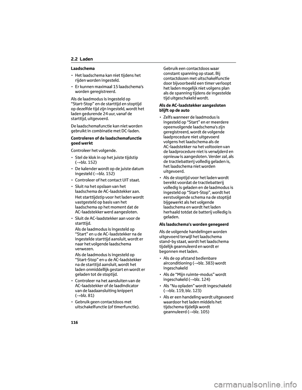 TOYOTA BZ4X 2022 Instructieboekje (in Dutch) Laadschema
• Het laadschema kan niet tijdens hetrijden worden ingesteld.
• Er kunnen maximaal 15 laadschema's worden geregistreerd.
Als de laadmodus is ingesteld op
“Start-Stop” en de star TOYOTA BZ4X 2022 Instructieboekje (in Dutch) Laadschema
• Het laadschema kan niet tijdens hetrijden worden ingesteld.
• Er kunnen maximaal 15 laadschema's worden geregistreerd.
Als de laadmodus is ingesteld op
“Start-Stop” en de star