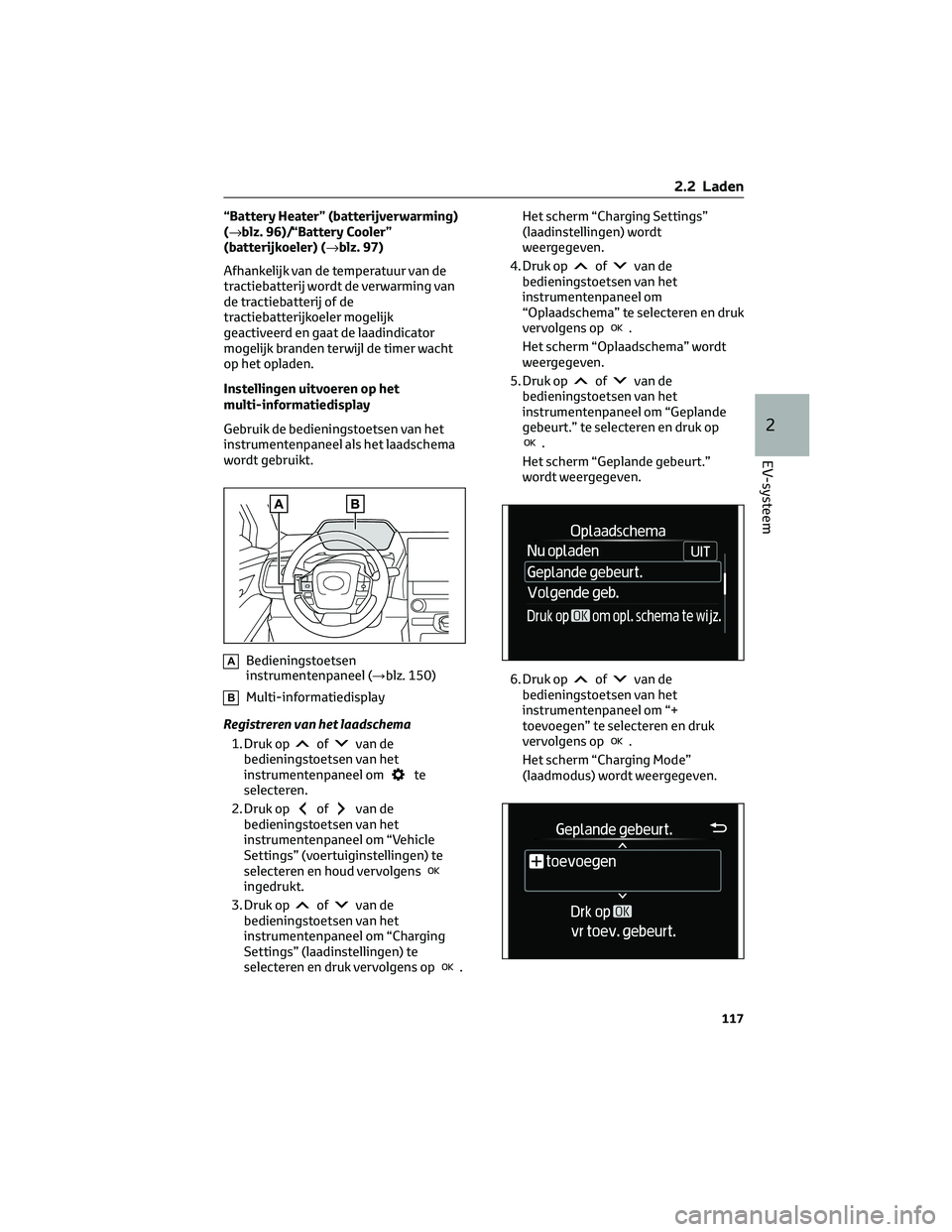 TOYOTA BZ4X 2022 Instructieboekje (in Dutch) “Battery Heater” (batterijverwarming)
(→blz. 96)/“Battery Cooler”
(batterijkoeler) (→blz. 97)
Afhankelijk van de temperatuur van de
tractiebatterij wordt de verwarming van
de tractiebatter TOYOTA BZ4X 2022 Instructieboekje (in Dutch) “Battery Heater” (batterijverwarming)
(→blz. 96)/“Battery Cooler”
(batterijkoeler) (→blz. 97)
Afhankelijk van de temperatuur van de
tractiebatterij wordt de verwarming van
de tractiebatter