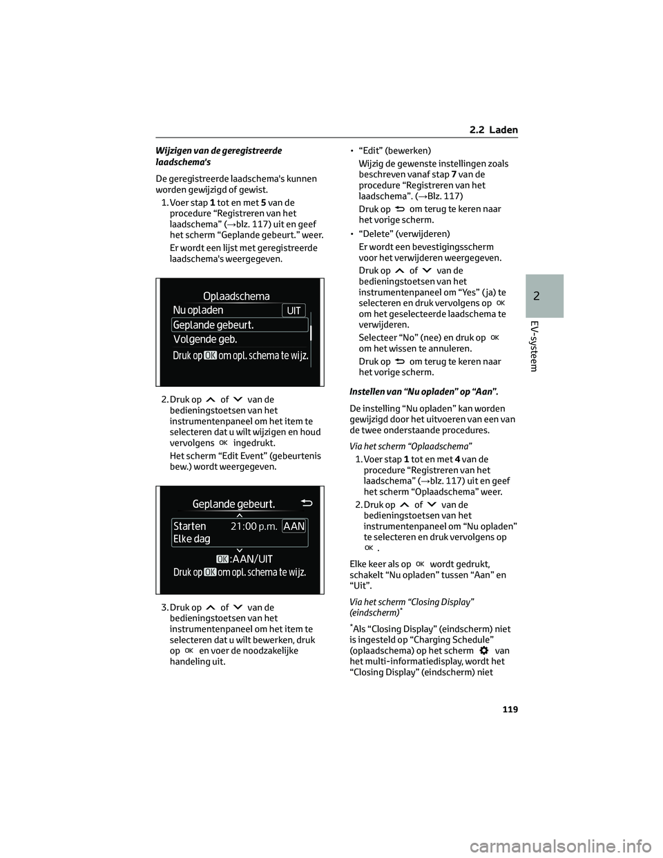 TOYOTA BZ4X 2022 Instructieboekje (in Dutch) Wijzigen van de geregistreerde
laadschema's
De geregistreerde laadschema's kunnen
worden gewijzigd of gewist.1. Voer stap 1totenmet5 van de
procedure “Registreren van het
laadschema” (→b TOYOTA BZ4X 2022 Instructieboekje (in Dutch) Wijzigen van de geregistreerde
laadschema's
De geregistreerde laadschema's kunnen
worden gewijzigd of gewist.1. Voer stap 1totenmet5 van de
procedure “Registreren van het
laadschema” (→b