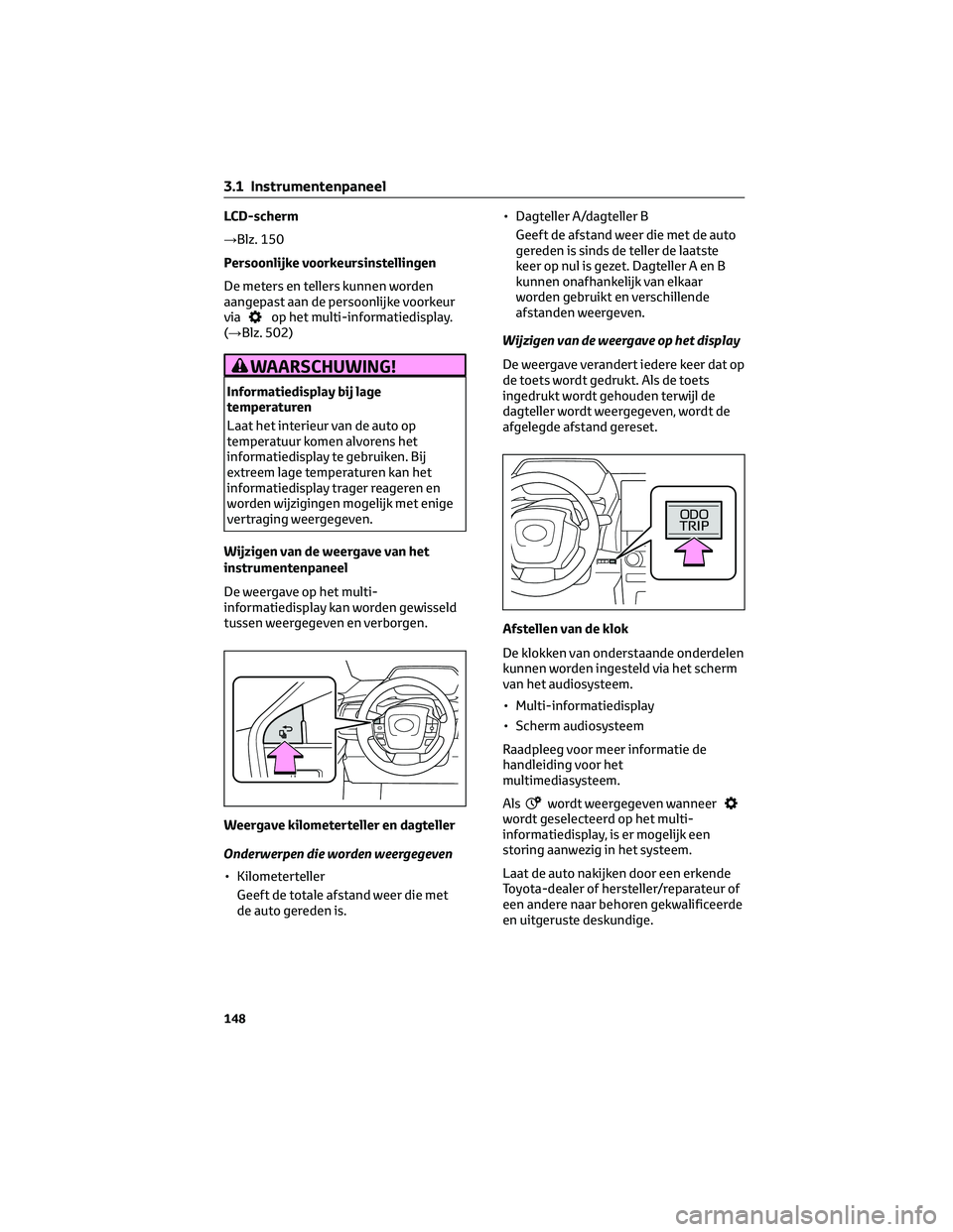TOYOTA BZ4X 2022 Instructieboekje (in Dutch) LCD-scherm
→Blz. 150
Persoonlijke voorkeursinstellingen
De meters en tellers kunnen worden
aangepast aan de persoonlijke voorkeur
via
op het multi-informatiedisplay.
(→Blz. 502)
WAARSCHUWING!
Info TOYOTA BZ4X 2022 Instructieboekje (in Dutch) LCD-scherm
→Blz. 150
Persoonlijke voorkeursinstellingen
De meters en tellers kunnen worden
aangepast aan de persoonlijke voorkeur
via
op het multi-informatiedisplay.
(→Blz. 502)
WAARSCHUWING!
Info