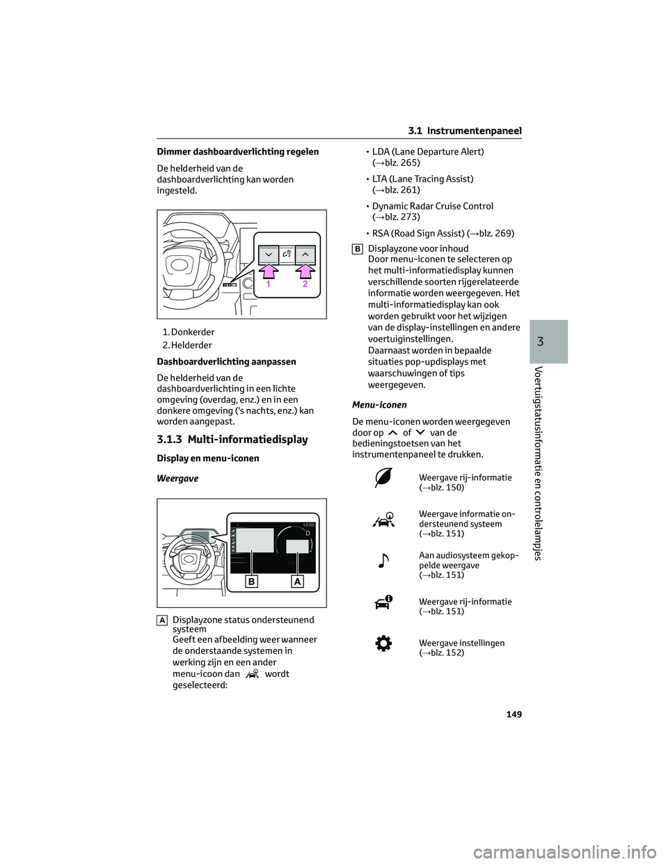 TOYOTA BZ4X 2022 Instructieboekje (in Dutch) Dimmer dashboardverlichting regelen
De helderheid van de
dashboardverlichting kan worden
ingesteld.1. Donkerder
2. Helderder
Dashboardverlichting aanpassen
De helderheid van de
dashboardverlichting in TOYOTA BZ4X 2022 Instructieboekje (in Dutch) Dimmer dashboardverlichting regelen
De helderheid van de
dashboardverlichting kan worden
ingesteld.1. Donkerder
2. Helderder
Dashboardverlichting aanpassen
De helderheid van de
dashboardverlichting in