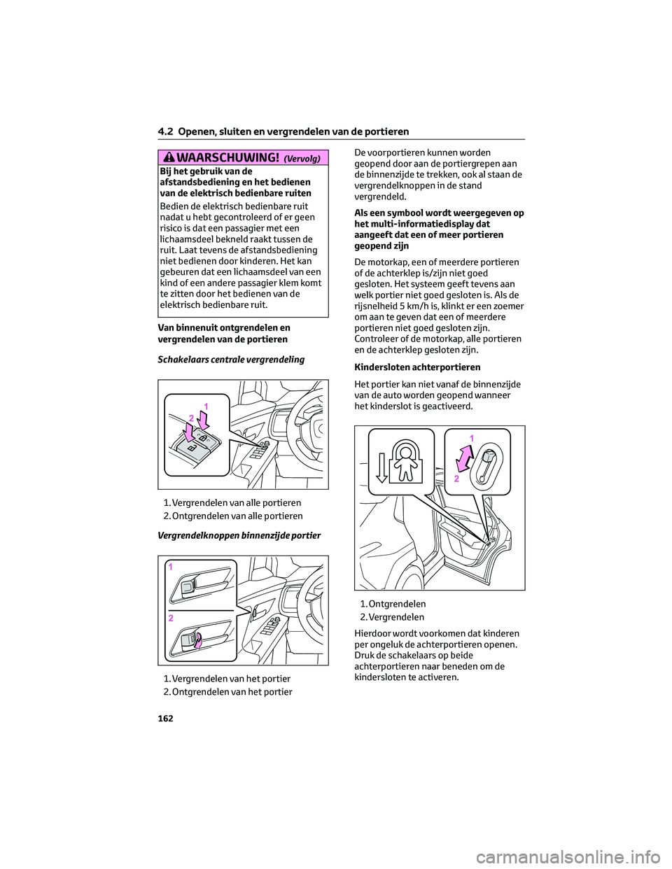 TOYOTA BZ4X 2022 Instructieboekje (in Dutch) WAARSCHUWING!(Vervolg)
Bij het gebruik van de
afstandsbediening en het bedienen
van de elektrisch bedienbare ruiten
Bedien de elektrisch bedienbare ruit
nadat u hebt gecontroleerd of er geen
risico is TOYOTA BZ4X 2022 Instructieboekje (in Dutch) WAARSCHUWING!(Vervolg)
Bij het gebruik van de
afstandsbediening en het bedienen
van de elektrisch bedienbare ruiten
Bedien de elektrisch bedienbare ruit
nadat u hebt gecontroleerd of er geen
risico is