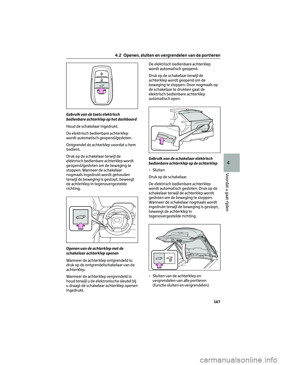 TOYOTA BZ4X 2022 Instructieboekje (in Dutch) Gebruik van de toets elektrisch
bedienbare achterklep op het dashboard
Houd de schakelaar ingedrukt.
De elektrisch bedienbare achterklep
wordt automatisch geopend/gesloten.
Ontgrendel de achterklep vo TOYOTA BZ4X 2022 Instructieboekje (in Dutch) Gebruik van de toets elektrisch
bedienbare achterklep op het dashboard
Houd de schakelaar ingedrukt.
De elektrisch bedienbare achterklep
wordt automatisch geopend/gesloten.
Ontgrendel de achterklep vo