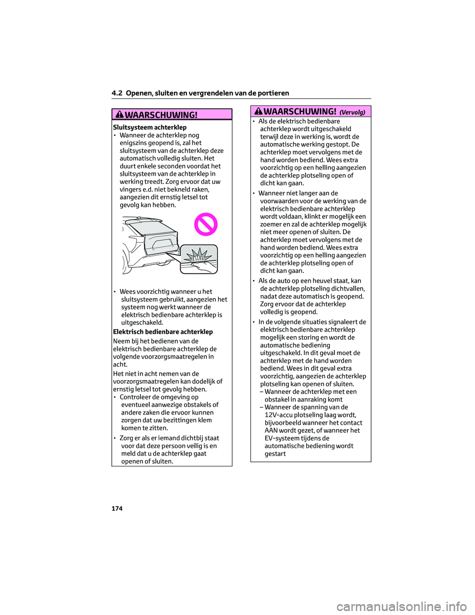 TOYOTA BZ4X 2022 Instructieboekje (in Dutch) WAARSCHUWING!
Sluitsysteem achterklep
• Wanneer de achterklep nogenigszins geopend is, zal het
sluitsysteem van de achterklep deze
automatisch volledig sluiten. Het
duurt enkele seconden voordat het TOYOTA BZ4X 2022 Instructieboekje (in Dutch) WAARSCHUWING!
Sluitsysteem achterklep
• Wanneer de achterklep nogenigszins geopend is, zal het
sluitsysteem van de achterklep deze
automatisch volledig sluiten. Het
duurt enkele seconden voordat het