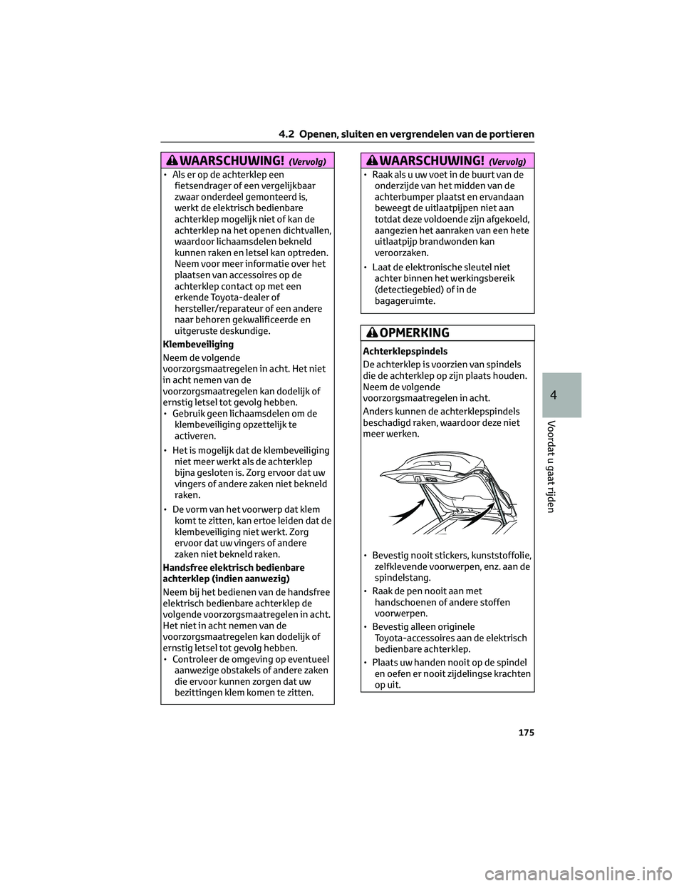 TOYOTA BZ4X 2022 Instructieboekje (in Dutch) WAARSCHUWING!(Vervolg)
• Als er op de achterklep eenfietsendrager of een vergelijkbaar
zwaar onderdeel gemonteerd is,
werkt de elektrisch bedienbare
achterklep mogelijk niet of kan de
achterklep na TOYOTA BZ4X 2022 Instructieboekje (in Dutch) WAARSCHUWING!(Vervolg)
• Als er op de achterklep eenfietsendrager of een vergelijkbaar
zwaar onderdeel gemonteerd is,
werkt de elektrisch bedienbare
achterklep mogelijk niet of kan de
achterklep na
