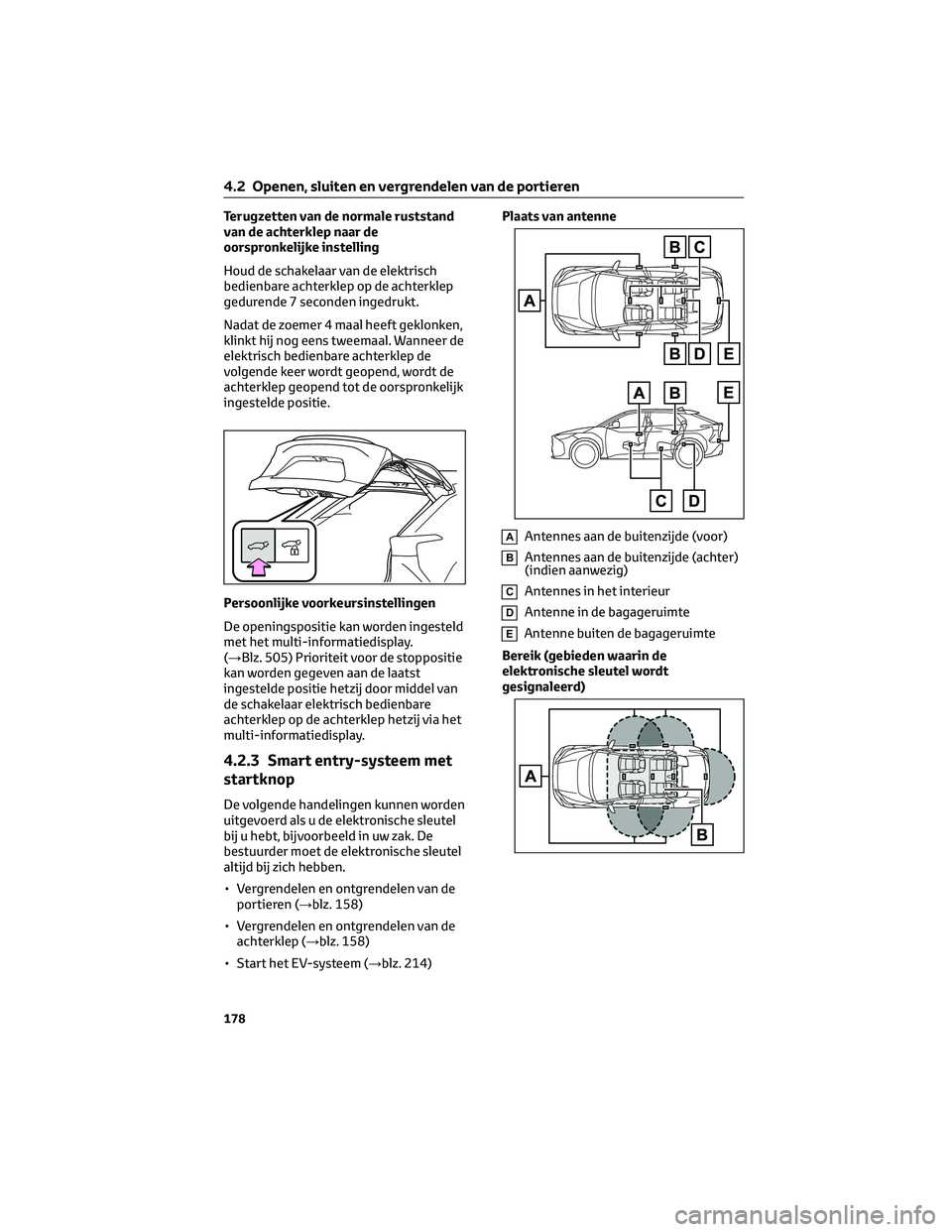 TOYOTA BZ4X 2022 Instructieboekje (in Dutch) Terugzetten van de normale ruststand
van de achterklep naar de
oorspronkelijke instelling
Houd de schakelaar van de elektrisch
bedienbare achterklep op de achterklep
gedurende 7 seconden ingedrukt.
Na TOYOTA BZ4X 2022 Instructieboekje (in Dutch) Terugzetten van de normale ruststand
van de achterklep naar de
oorspronkelijke instelling
Houd de schakelaar van de elektrisch
bedienbare achterklep op de achterklep
gedurende 7 seconden ingedrukt.
Na