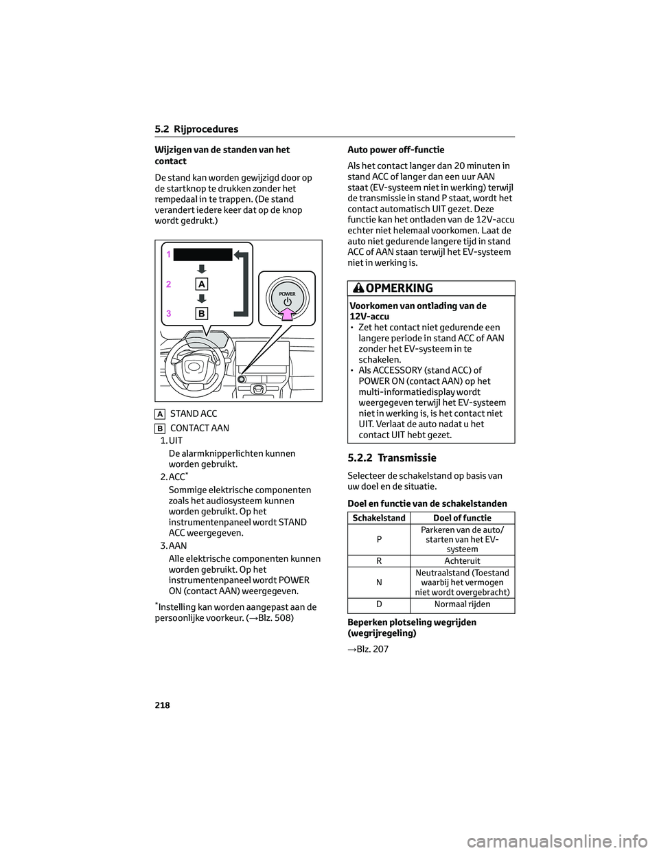 TOYOTA BZ4X 2022 Instructieboekje (in Dutch) Wijzigen van de standen van het
contact
De stand kan worden gewijzigd door op
de startknop te drukken zonder het
rempedaal in te trappen. (De stand
verandert iedere keer dat op de knop
wordt gedrukt.) TOYOTA BZ4X 2022 Instructieboekje (in Dutch) Wijzigen van de standen van het
contact
De stand kan worden gewijzigd door op
de startknop te drukken zonder het
rempedaal in te trappen. (De stand
verandert iedere keer dat op de knop
wordt gedrukt.)