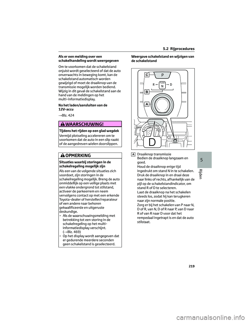TOYOTA BZ4X 2022 Instructieboekje (in Dutch) Als er een melding over een
schakelhandeling wordt weergegeven
Om te voorkomen dat de schakelstand
onjuist wordt geselecteerd of dat de auto
onverwachts in beweging komt, kan de
schakelstand automatis TOYOTA BZ4X 2022 Instructieboekje (in Dutch) Als er een melding over een
schakelhandeling wordt weergegeven
Om te voorkomen dat de schakelstand
onjuist wordt geselecteerd of dat de auto
onverwachts in beweging komt, kan de
schakelstand automatis