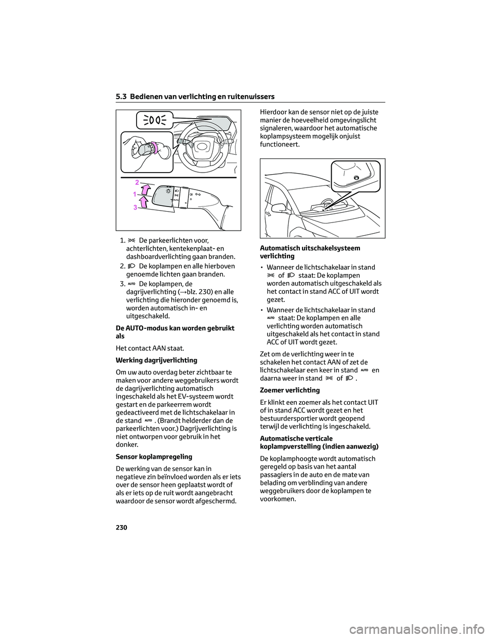 TOYOTA BZ4X 2022 Instructieboekje (in Dutch) 1.De parkeerlichten voor,
achterlichten, kentekenplaat- en
dashboardverlichting gaan branden.
2.
De koplampen en alle hierboven
genoemde lichten gaan branden.
3.
De koplampen, de
dagrijverlichting ( TOYOTA BZ4X 2022 Instructieboekje (in Dutch) 1.De parkeerlichten voor,
achterlichten, kentekenplaat- en
dashboardverlichting gaan branden.
2.
De koplampen en alle hierboven
genoemde lichten gaan branden.
3.
De koplampen, de
dagrijverlichting (