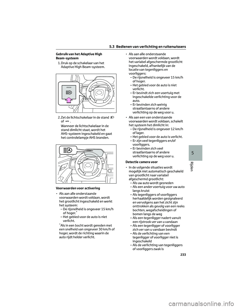 TOYOTA BZ4X 2022  Instructieboekje (in Dutch) Gebruik van het Adaptive High
Beam-systeem1. Druk op de schakelaar van het Adaptive High Beam-systeem.
2. Zet de lichtschakelaar in de stand
of.
Wanneer de lichtschakelaar in de
stand dimlicht staat, 