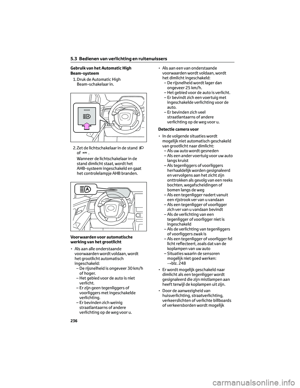 TOYOTA BZ4X 2022 Instructieboekje (in Dutch) Gebruik van het Automatic High
Beam-systeem1. Druk de Automatic High Beam-schakelaar in.
2. Zet de lichtschakelaar in de stand
of.
Wanneer de lichtschakelaar in de
stand dimlicht staat, wordt het
AHB- TOYOTA BZ4X 2022 Instructieboekje (in Dutch) Gebruik van het Automatic High
Beam-systeem1. Druk de Automatic High Beam-schakelaar in.
2. Zet de lichtschakelaar in de stand
of.
Wanneer de lichtschakelaar in de
stand dimlicht staat, wordt het
AHB-