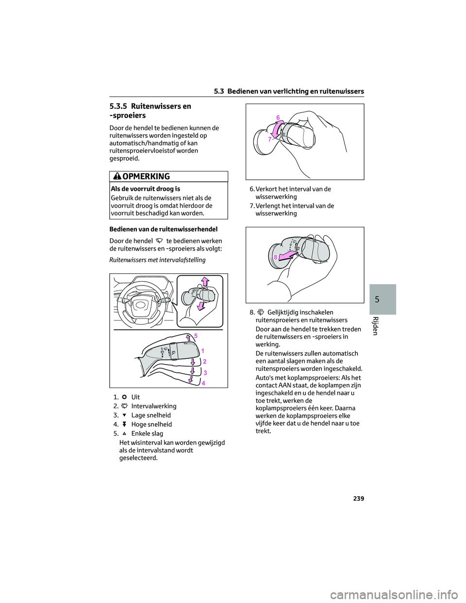 TOYOTA BZ4X 2022 Instructieboekje (in Dutch) 5.3.5 Ruitenwissers en
-sproeiers
Door de hendel te bedienen kunnen de
ruitenwissers worden ingesteld op
automatisch/handmatig of kan
ruitensproeiervloeistof worden
gesproeid.
OPMERKING
Als de voorrui TOYOTA BZ4X 2022 Instructieboekje (in Dutch) 5.3.5 Ruitenwissers en
-sproeiers
Door de hendel te bedienen kunnen de
ruitenwissers worden ingesteld op
automatisch/handmatig of kan
ruitensproeiervloeistof worden
gesproeid.
OPMERKING
Als de voorrui