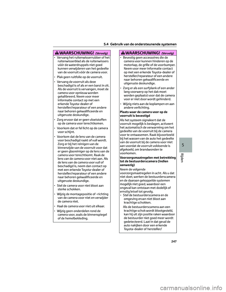 TOYOTA BZ4X 2022  Instructieboekje (in Dutch) WAARSCHUWING!(Vervolg)
• Vervang het ruitenwisserrubber of hetruitenwisserblad als de ruitenwissers
vóór de waterdruppels niet goed
kunnen verwijderen van het gedeelte
van de voorruit vóór de ca