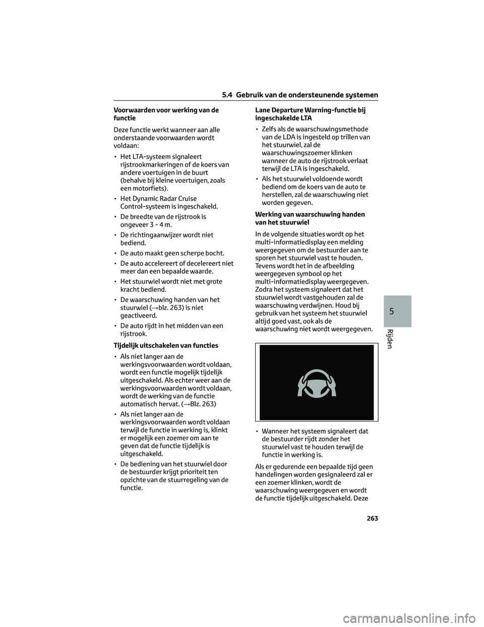 TOYOTA BZ4X 2022 Instructieboekje (in Dutch) Voorwaarden voor werking van de
functie
Deze functie werkt wanneer aan alle
onderstaande voorwaarden wordt
voldaan:
• Het LTA-systeem signaleertrijstrookmarkeringen of de koers van
andere voertuigen TOYOTA BZ4X 2022 Instructieboekje (in Dutch) Voorwaarden voor werking van de
functie
Deze functie werkt wanneer aan alle
onderstaande voorwaarden wordt
voldaan:
• Het LTA-systeem signaleertrijstrookmarkeringen of de koers van
andere voertuigen