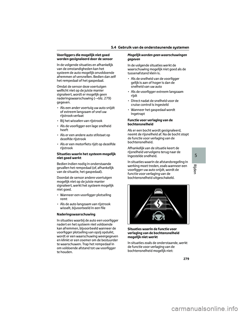 TOYOTA BZ4X 2022 Instructieboekje (in Dutch) Voorliggers die mogelijk niet goed
worden gesignaleerd door de sensor
In de volgende situaties en afhankelijk
van de omstandigheden kan het
systeem de auto mogelijk onvoldoende
afremmen of versnellen. TOYOTA BZ4X 2022 Instructieboekje (in Dutch) Voorliggers die mogelijk niet goed
worden gesignaleerd door de sensor
In de volgende situaties en afhankelijk
van de omstandigheden kan het
systeem de auto mogelijk onvoldoende
afremmen of versnellen.
