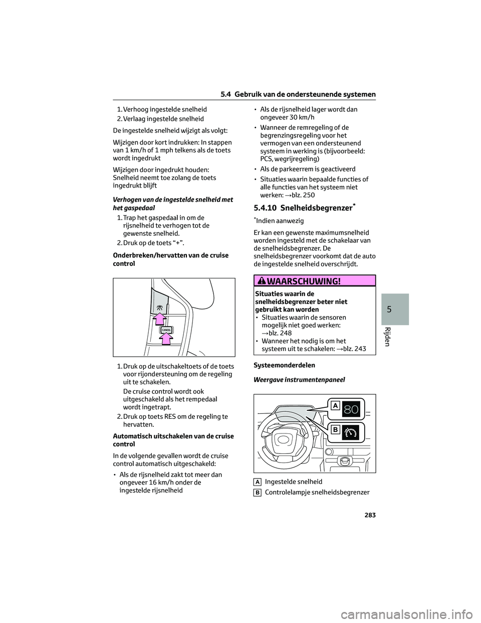 TOYOTA BZ4X 2022 Instructieboekje (in Dutch) 1. Verhoog ingestelde snelheid
2. Verlaag ingestelde snelheid
De ingestelde snelheid wijzigt als volgt:
Wijzigen door kort indrukken: In stappen
van 1 km/h of 1 mph telkens als de toets
wordt ingedruk TOYOTA BZ4X 2022 Instructieboekje (in Dutch) 1. Verhoog ingestelde snelheid
2. Verlaag ingestelde snelheid
De ingestelde snelheid wijzigt als volgt:
Wijzigen door kort indrukken: In stappen
van 1 km/h of 1 mph telkens als de toets
wordt ingedruk