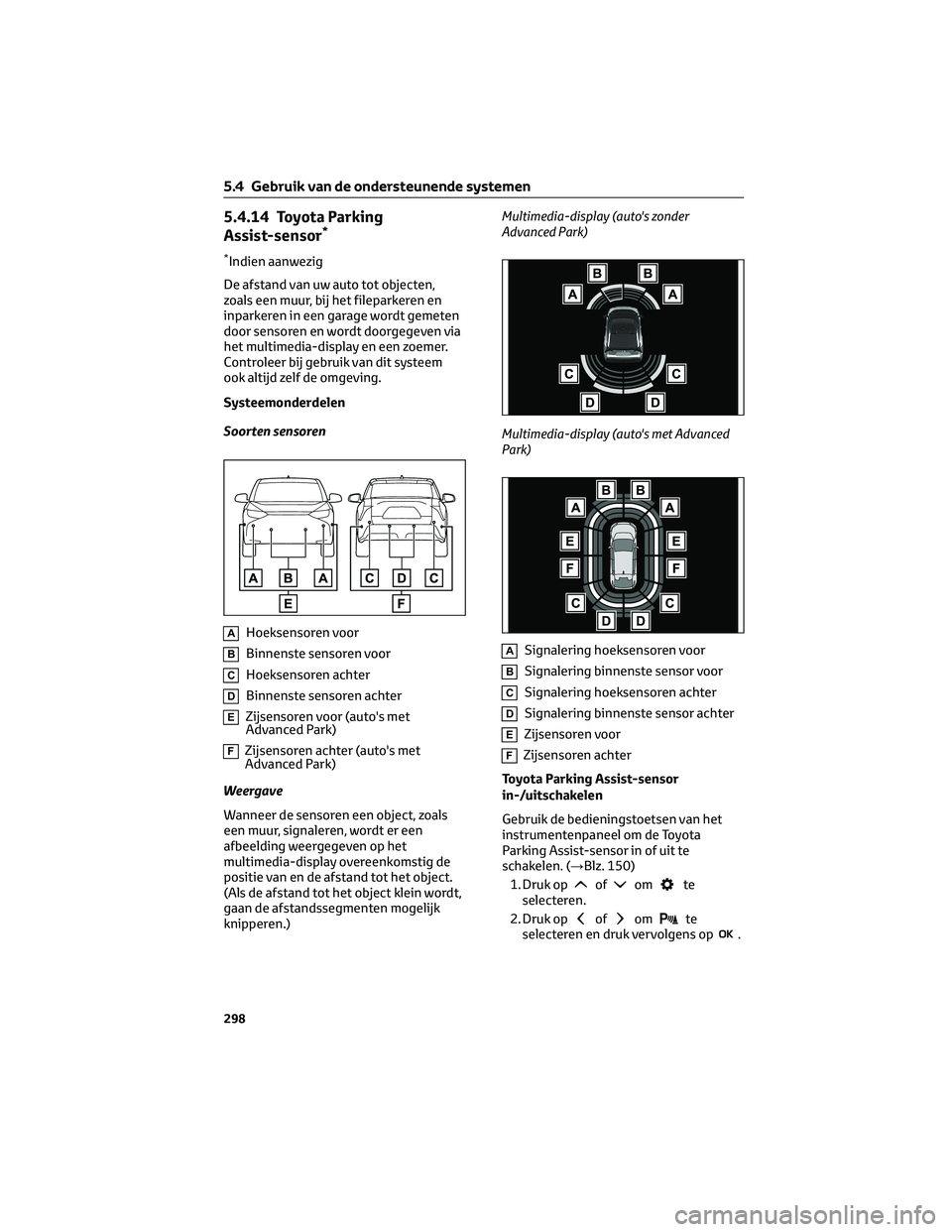 TOYOTA BZ4X 2022 Instructieboekje (in Dutch) 5.4.14 Toyota Parking
Assist-sensor*
*Indien aanwezig
De afstand van uw auto tot objecten,
zoals een muur, bij het fileparkeren en
inparkeren in een garage wordt gemeten
door sensoren en wordt doorgeg TOYOTA BZ4X 2022 Instructieboekje (in Dutch) 5.4.14 Toyota Parking
Assist-sensor*
*Indien aanwezig
De afstand van uw auto tot objecten,
zoals een muur, bij het fileparkeren en
inparkeren in een garage wordt gemeten
door sensoren en wordt doorgeg