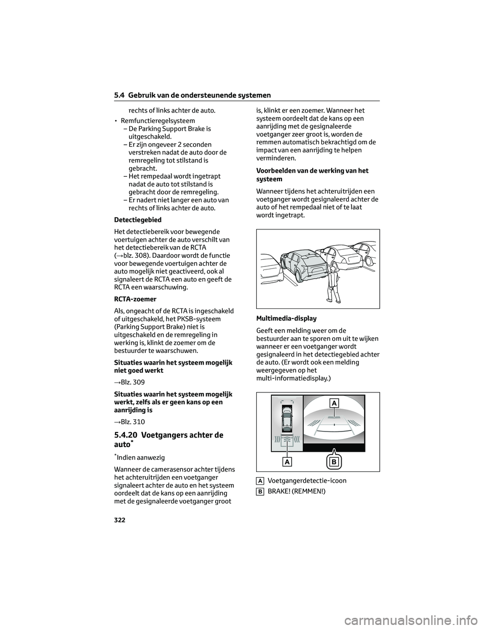 TOYOTA BZ4X 2022 Instructieboekje (in Dutch) rechts of links achter de auto.
• Remfunctieregelsysteem – De Parking Support Brake isuitgeschakeld.
– Er zijn ongeveer 2 seconden verstreken nadat de auto door de
remregeling tot stilstand is
g TOYOTA BZ4X 2022 Instructieboekje (in Dutch) rechts of links achter de auto.
• Remfunctieregelsysteem – De Parking Support Brake isuitgeschakeld.
– Er zijn ongeveer 2 seconden verstreken nadat de auto door de
remregeling tot stilstand is
g