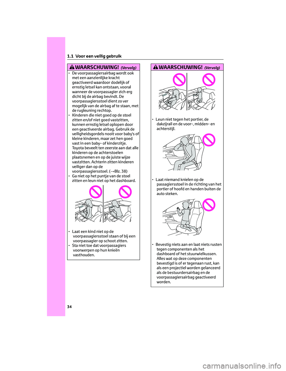 TOYOTA BZ4X 2022 Instructieboekje (in Dutch) WAARSCHUWING!(Vervolg)
• De voorpassagiersairbag wordt ookmet een aanzienlijke kracht
geactiveerd waardoor dodelijk of
ernstig letsel kan ontstaan, vooral
wanneer de voorpassagier zich erg
dicht bij TOYOTA BZ4X 2022 Instructieboekje (in Dutch) WAARSCHUWING!(Vervolg)
• De voorpassagiersairbag wordt ookmet een aanzienlijke kracht
geactiveerd waardoor dodelijk of
ernstig letsel kan ontstaan, vooral
wanneer de voorpassagier zich erg
dicht bij