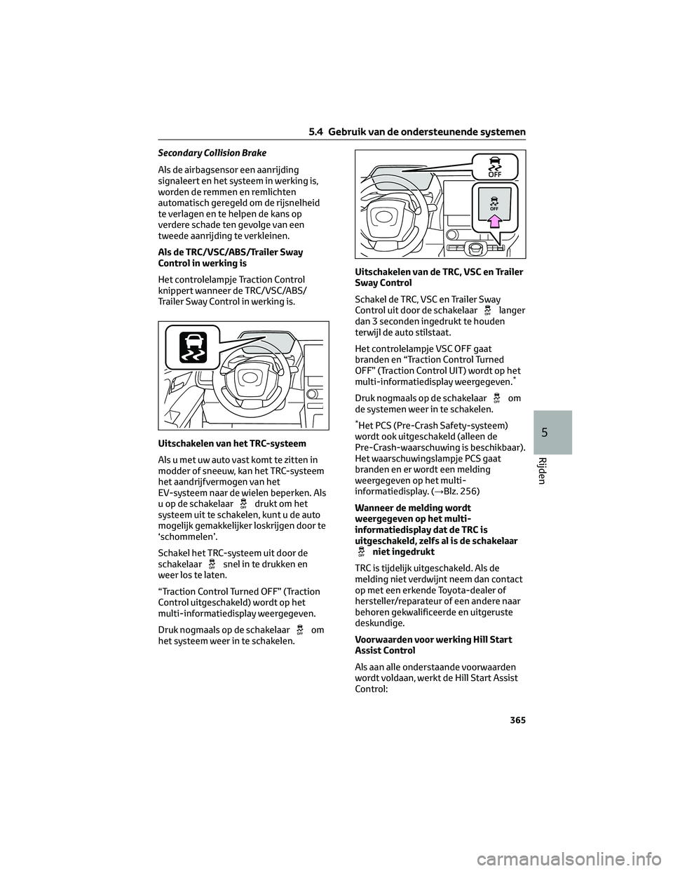 TOYOTA BZ4X 2022 Instructieboekje (in Dutch) Secondary Collision Brake
Als de airbagsensor een aanrijding
signaleert en het systeem in werking is,
worden de remmen en remlichten
automatisch geregeld om de rijsnelheid
te verlagen en te helpen de TOYOTA BZ4X 2022 Instructieboekje (in Dutch) Secondary Collision Brake
Als de airbagsensor een aanrijding
signaleert en het systeem in werking is,
worden de remmen en remlichten
automatisch geregeld om de rijsnelheid
te verlagen en te helpen de