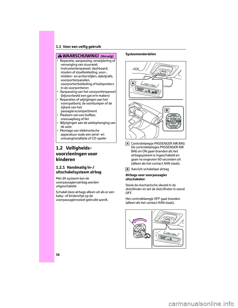 TOYOTA BZ4X 2022 Instructieboekje (in Dutch) WAARSCHUWING!(Vervolg)
• Reparatie, aanpassing, verwijdering ofvervanging van stuurwiel,
instrumentenpaneel, dashboard,
stoelen of stoelbekleding, voor-,
midden- en achterstijlen, dakzijrails,
voorp TOYOTA BZ4X 2022 Instructieboekje (in Dutch) WAARSCHUWING!(Vervolg)
• Reparatie, aanpassing, verwijdering ofvervanging van stuurwiel,
instrumentenpaneel, dashboard,
stoelen of stoelbekleding, voor-,
midden- en achterstijlen, dakzijrails,
voorp