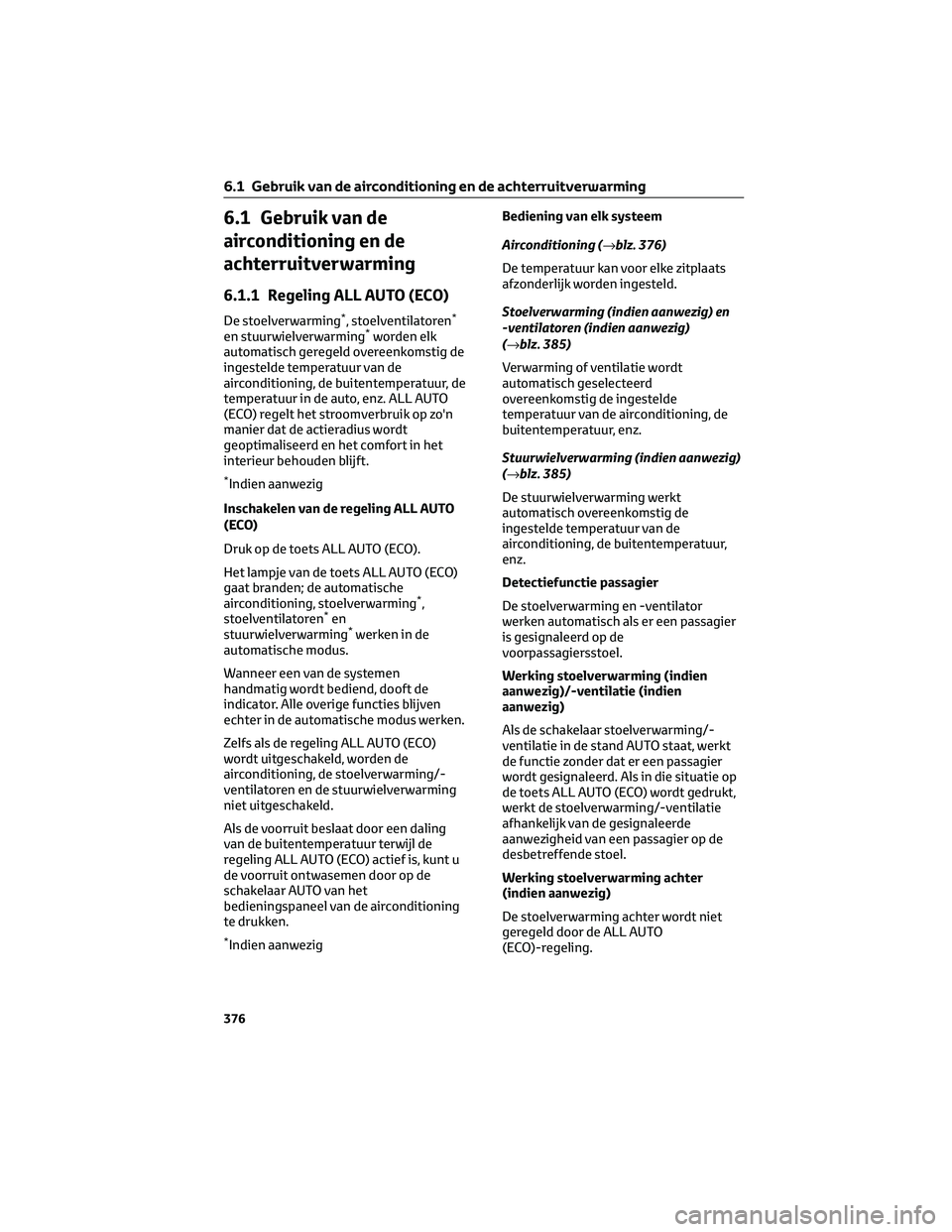 TOYOTA BZ4X 2022  Instructieboekje (in Dutch) 6.1 Gebruik van de
airconditioning en de
achterruitverwarming
6.1.1 Regeling ALL AUTO (ECO)
De stoelverwarming*, stoelventilatoren*
en stuurwielverwarming*worden elk
automatisch geregeld overeenkomsti