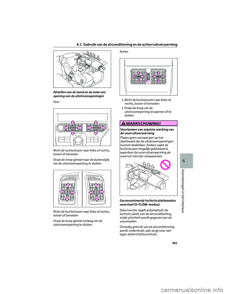 TOYOTA BZ4X 2022  Instructieboekje (in Dutch) Afstellen van de stand en de mate van
opening van de uitstroomopeningen
Voor
Richt de luchtstroom naar links of rechts,
boven of beneden
Draai de knop geheel naar de buitenzijde
om de uitstroomopening