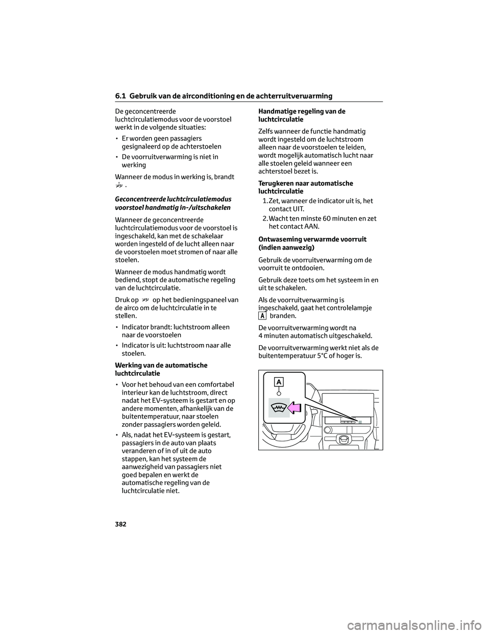 TOYOTA BZ4X 2022 Instructieboekje (in Dutch) De geconcentreerde
luchtcirculatiemodus voor de voorstoel
werkt in de volgende situaties:
• Er worden geen passagiersgesignaleerd op de achterstoelen
• De voorruitverwarming is niet in werking
Wan TOYOTA BZ4X 2022 Instructieboekje (in Dutch) De geconcentreerde
luchtcirculatiemodus voor de voorstoel
werkt in de volgende situaties:
• Er worden geen passagiersgesignaleerd op de achterstoelen
• De voorruitverwarming is niet in werking
Wan