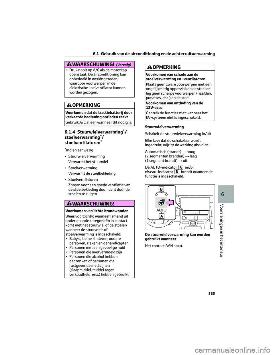 TOYOTA BZ4X 2022  Instructieboekje (in Dutch) WAARSCHUWING!(Vervolg)
• Druk nooit op A/C als de motorkapopenstaat. De airconditioning kan
onbedoeld in werking treden,
waardoor voorwerpen in de
elektrische koelventilator kunnen
worden gezogen.
O