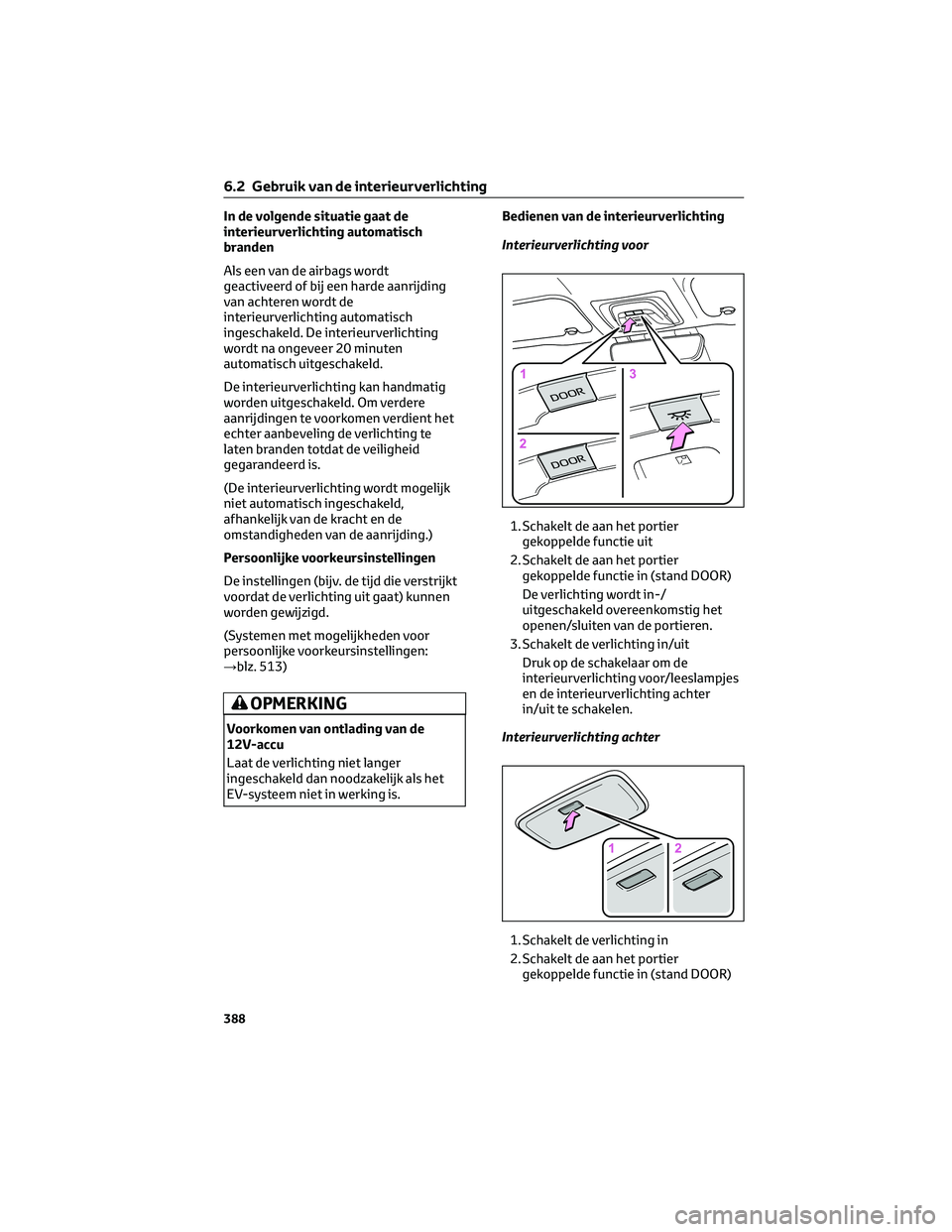 TOYOTA BZ4X 2022  Instructieboekje (in Dutch) In de volgende situatie gaat de
interieurverlichting automatisch
branden
Als een van de airbags wordt
geactiveerd of bij een harde aanrijding
van achteren wordt de
interieurverlichting automatisch
ing
