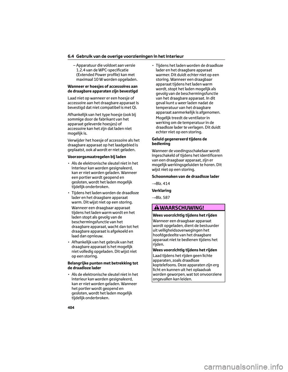 TOYOTA BZ4X 2022  Instructieboekje (in Dutch) – Apparatuur die voldoet aan versie1.2.4 van de WPC-specificatie
(Extended Power profile) kan met
maximaal 10 W worden opgeladen.
Wanneer er hoesjes of accessoires aan
de draagbare apparaten zijn be