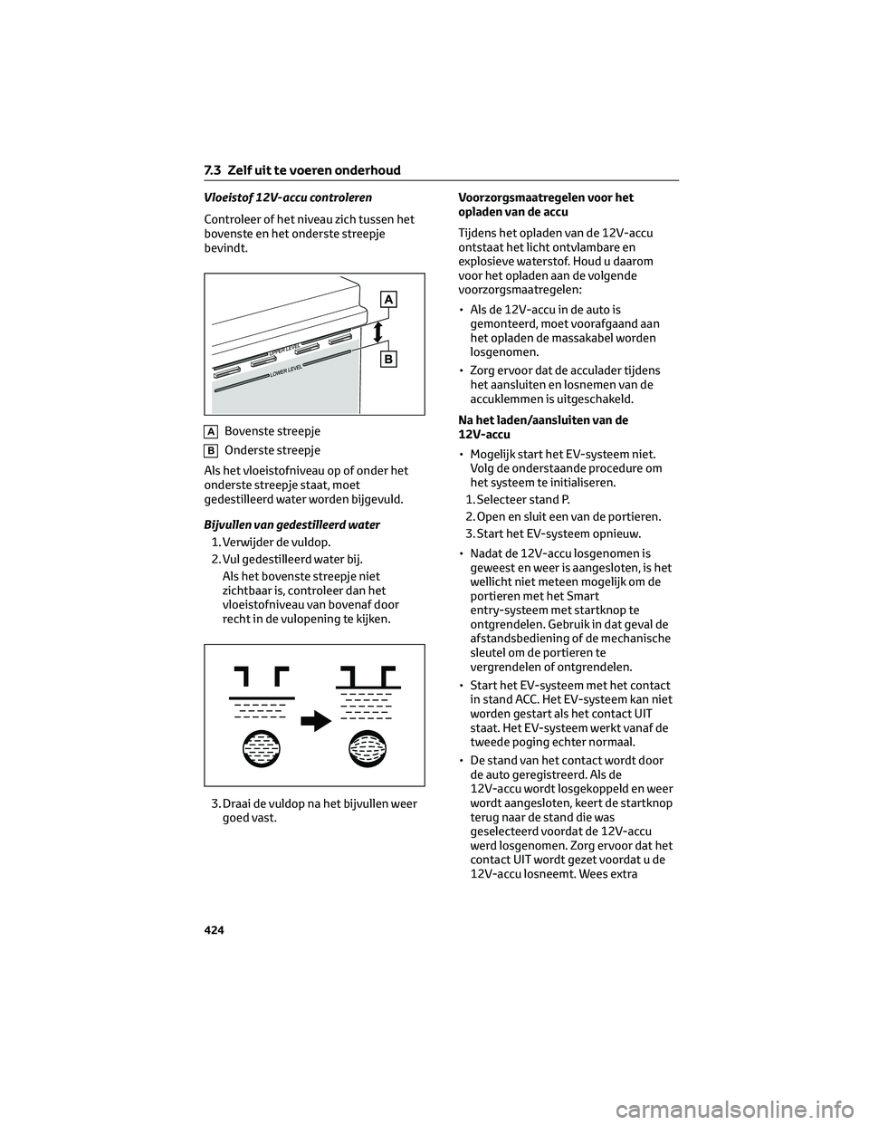 TOYOTA BZ4X 2022 Instructieboekje (in Dutch) Vloeistof 12V-accu controleren
Controleer of het niveau zich tussen het
bovenste en het onderste streepje
bevindt.
ABovenste streepje
BOnderste streepje
Als het vloeistofniveau op of onder het
onderst TOYOTA BZ4X 2022 Instructieboekje (in Dutch) Vloeistof 12V-accu controleren
Controleer of het niveau zich tussen het
bovenste en het onderste streepje
bevindt.
ABovenste streepje
BOnderste streepje
Als het vloeistofniveau op of onder het
onderst