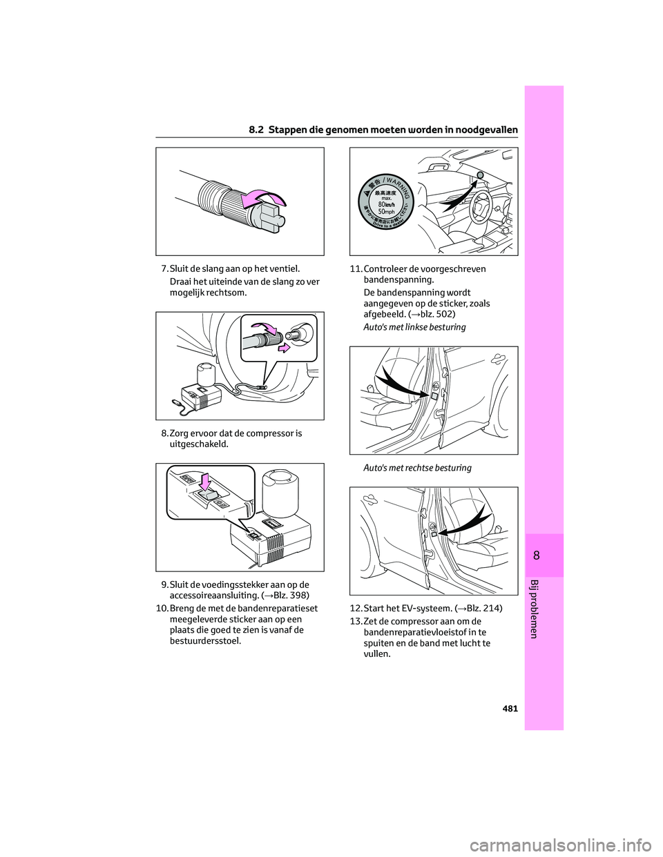 TOYOTA BZ4X 2022 Instructieboekje (in Dutch) 7. Sluit de slang aan op het ventiel.Draai het uiteinde van de slang zo ver
mogelijk rechtsom.
8. Zorg ervoor dat de compressor is uitgeschakeld.
9. Sluit de voedingsstekker aan op de accessoireaanslu TOYOTA BZ4X 2022 Instructieboekje (in Dutch) 7. Sluit de slang aan op het ventiel.Draai het uiteinde van de slang zo ver
mogelijk rechtsom.
8. Zorg ervoor dat de compressor is uitgeschakeld.
9. Sluit de voedingsstekker aan op de accessoireaanslu