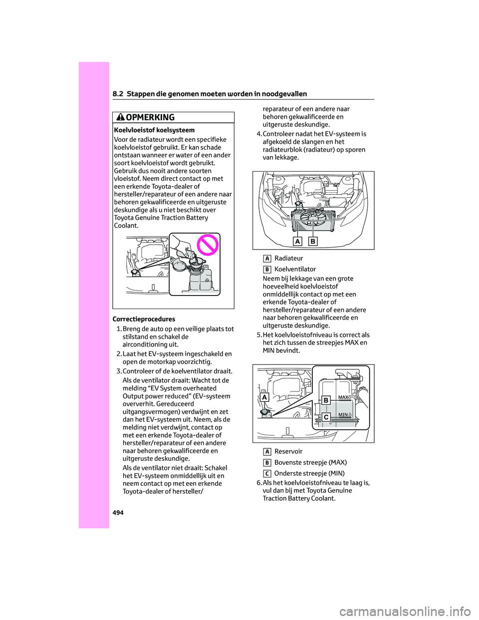 TOYOTA BZ4X 2022 Instructieboekje (in Dutch) OPMERKING
Koelvloeistof koelsysteem
Voor de radiateur wordt een specifieke
koelvloeistof gebruikt. Er kan schade
ontstaan wanneer er water of een ander
soort koelvloeistof wordt gebruikt.
Gebruik dus TOYOTA BZ4X 2022 Instructieboekje (in Dutch) OPMERKING
Koelvloeistof koelsysteem
Voor de radiateur wordt een specifieke
koelvloeistof gebruikt. Er kan schade
ontstaan wanneer er water of een ander
soort koelvloeistof wordt gebruikt.
Gebruik dus