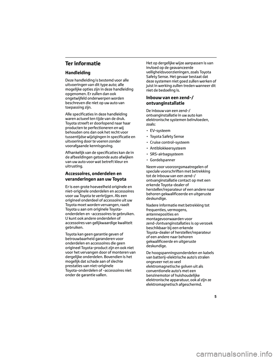 TOYOTA BZ4X 2022 Instructieboekje (in Dutch) Ter informatie
Handleiding
Deze handleiding is bestemd voor alle
uitvoeringen van dit type auto; alle
mogelijke opties zijn in deze handleiding
opgenomen. Er zullen dan ook
ongetwijfeld onderwerpen wo TOYOTA BZ4X 2022 Instructieboekje (in Dutch) Ter informatie
Handleiding
Deze handleiding is bestemd voor alle
uitvoeringen van dit type auto; alle
mogelijke opties zijn in deze handleiding
opgenomen. Er zullen dan ook
ongetwijfeld onderwerpen wo