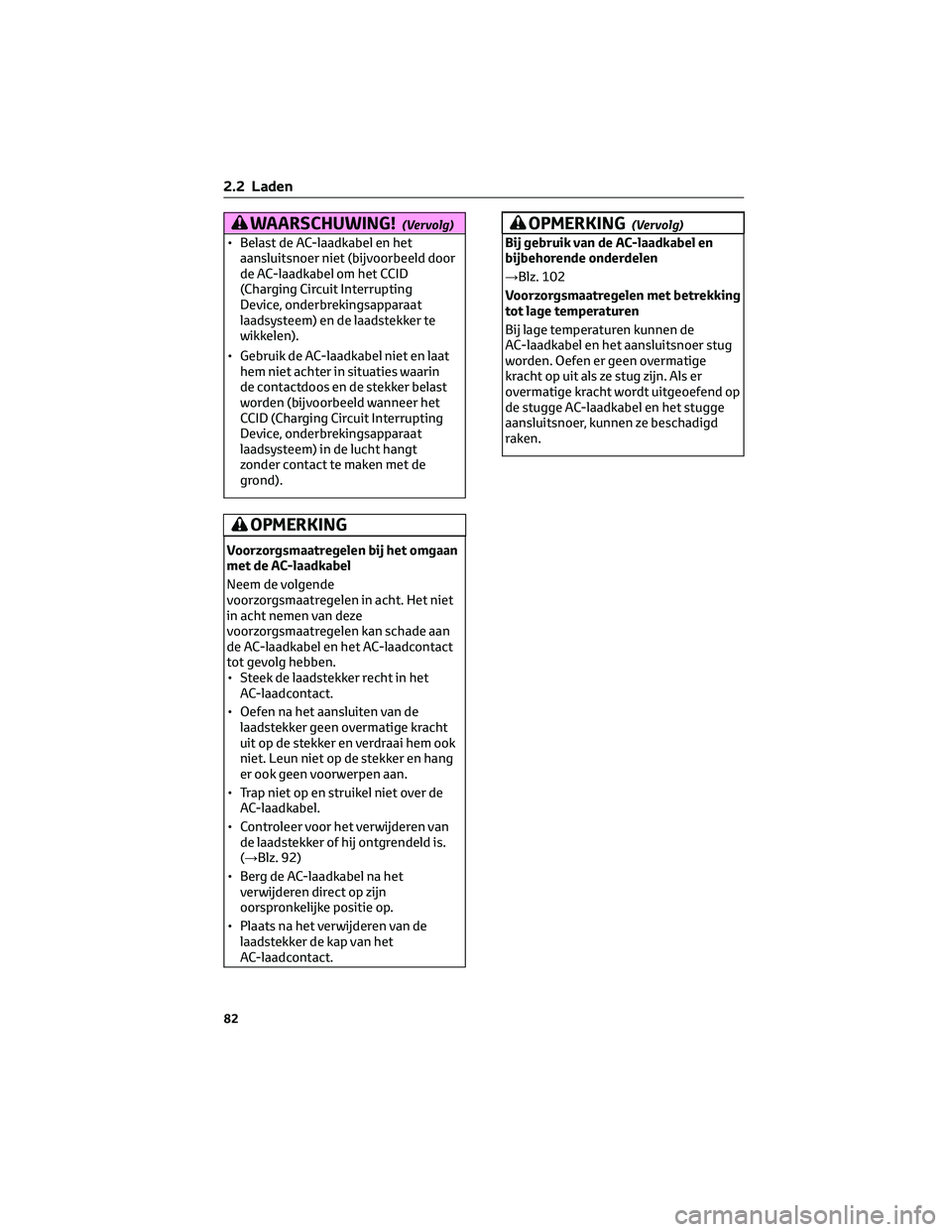 TOYOTA BZ4X 2022 Instructieboekje (in Dutch) WAARSCHUWING!(Vervolg)
• Belast de AC-laadkabel en hetaansluitsnoer niet (bijvoorbeeld door
de AC-laadkabel om het CCID
(Charging Circuit Interrupting
Device, onderbrekingsapparaat
laadsysteem) en d TOYOTA BZ4X 2022 Instructieboekje (in Dutch) WAARSCHUWING!(Vervolg)
• Belast de AC-laadkabel en hetaansluitsnoer niet (bijvoorbeeld door
de AC-laadkabel om het CCID
(Charging Circuit Interrupting
Device, onderbrekingsapparaat
laadsysteem) en d
