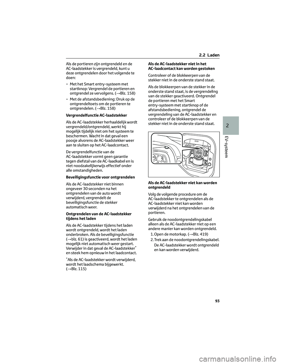 TOYOTA BZ4X 2022 Instructieboekje (in Dutch) Als de portieren zijn ontgrendeld en de
AC-laadstekker is vergrendeld, kunt u
deze ontgrendelen door het volgende te
doen:
• Met het Smart entry-systeem metstartknop: Vergrendel de portieren en
ontg TOYOTA BZ4X 2022 Instructieboekje (in Dutch) Als de portieren zijn ontgrendeld en de
AC-laadstekker is vergrendeld, kunt u
deze ontgrendelen door het volgende te
doen:
• Met het Smart entry-systeem metstartknop: Vergrendel de portieren en
ontg
