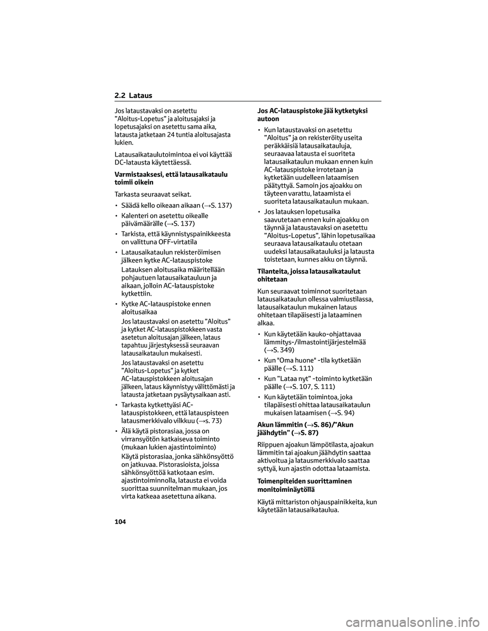 TOYOTA BZ4X 2022 Omistajan Käsikirja (in Finnish) Jos lataustavaksi on asetettu
”Aloitus-Lopetus” ja aloitusajaksi ja
lopetusajaksi on asetettu sama aika,
latausta jatketaan 24 tuntia aloitusajasta
lukien.
Latausaikataulutoimintoa ei voi käyttä TOYOTA BZ4X 2022 Omistajan Käsikirja (in Finnish) Jos lataustavaksi on asetettu
”Aloitus-Lopetus” ja aloitusajaksi ja
lopetusajaksi on asetettu sama aika,
latausta jatketaan 24 tuntia aloitusajasta
lukien.
Latausaikataulutoimintoa ei voi käyttä