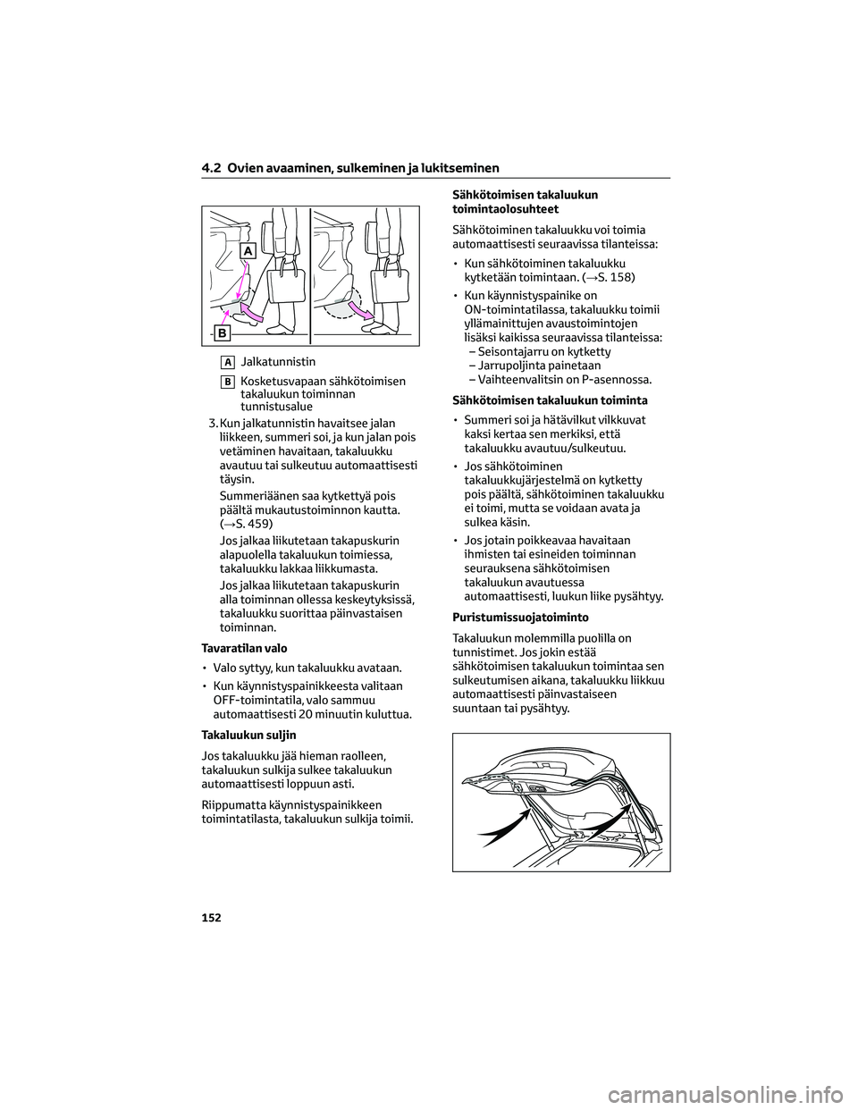 TOYOTA BZ4X 2022 Omistajan Käsikirja (in Finnish) AJalkatunnistin
BKosketusvapaan sähkötoimisen
takaluukun toiminnan
tunnistusalue
3. Kun jalkatunnistin havaitsee jalan
liikkeen, summeri soi, ja kun jalan pois
vetäminen havaitaan, takaluukku
avaut TOYOTA BZ4X 2022 Omistajan Käsikirja (in Finnish) AJalkatunnistin
BKosketusvapaan sähkötoimisen
takaluukun toiminnan
tunnistusalue
3. Kun jalkatunnistin havaitsee jalan
liikkeen, summeri soi, ja kun jalan pois
vetäminen havaitaan, takaluukku
avaut